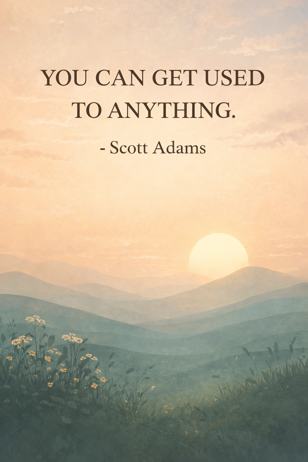 Quote card: You can get used to anything. - Scott Adams